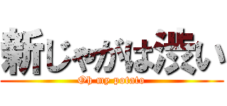 新じゃがは渋い (Oh my potato)