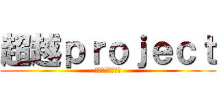 超越ｐｒｏｊｅｃｔ (スピカのその先へ)