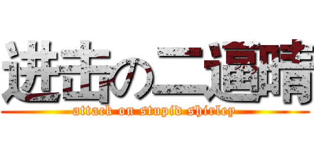 进击の二逼晴 (attack on stupid shirley)
