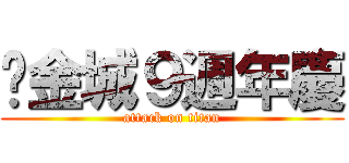 黃金城９週年慶 (attack on titan)