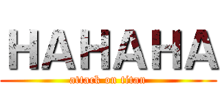 ＨＡＨＡＨＡ (attack on titan)