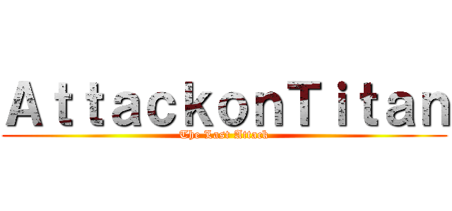 ＡｔｔａｃｋｏｎＴｉｔａｎ (The Last Attack)