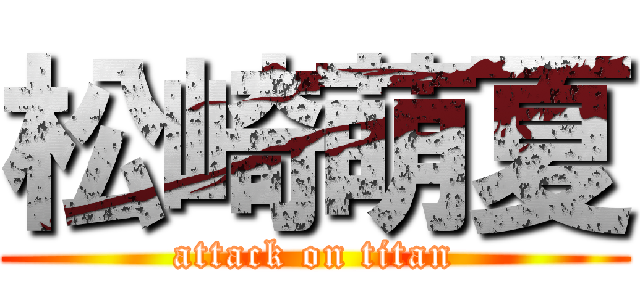 松崎萌夏 (attack on titan)