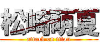 松崎萌夏 (attack on titan)