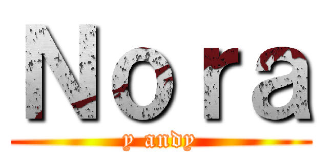 Ｎｏｒａ (y andy)