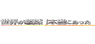 世界が騒然！本当にあった（秘）衝撃ファイル (The world is in an uproar! It really happened secret shocking file)