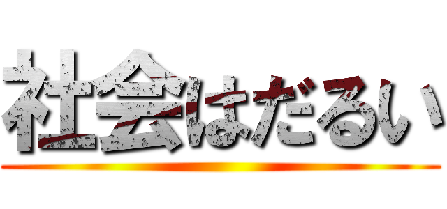 社会はだるい ()
