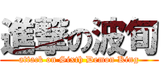 進撃の波旬 (attack on Sixth Demon King)