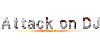 Ａｔｔａｃｋ ｏｎ ＤＪ (The Titan Sex)