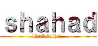 ｓｈａｈａｄ (black bulter )