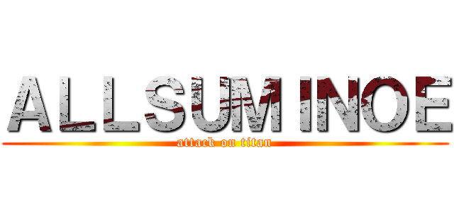 ＡＬＬＳＵＭＩＮＯＥ (attack on titan)