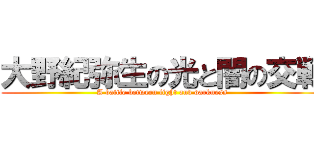 大野紀弥生の光と闇の交戦 (A battle between light and darkness)