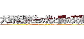 大野紀弥生の光と闇の交戦 (A battle between light and darkness)