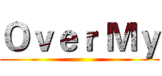 Ｏｖｅｒ Ｍｙ ()
