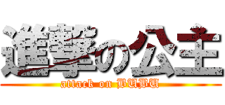 進撃の公主 (attack on BUBU)