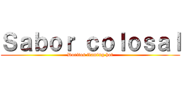 Ｓａｂｏｒ ｃｏｌｏｓａｌ (Doritos flaming hot)