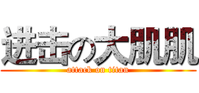进击の大肌肌 (attack on titan)