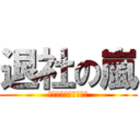 退社の嵐 (本部よ俺達をなめるな)