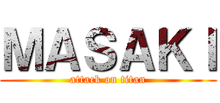 ＭＡＳＡＫＩ (attack on titan)