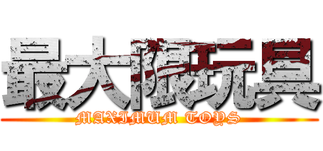 最大限玩具 (MAXIMUM TOYS)