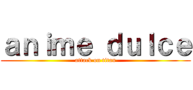 ａｎｉｍｅ ｄｕｌｃｅ (attack on titan)