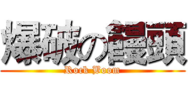 爆破の饅頭 (Rock Boom)