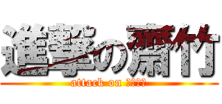進撃の齋竹 (attack on ＤＩＣＫ)