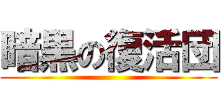 暗黒の復活団 ()