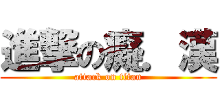 進撃の癡．漢 (attack on titan)