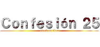 Ｃｏｎｆｅｓｉóｎ ２５ (attack on titan)