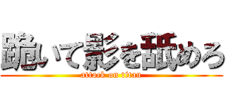 跪いて影を舐めろ (attack on titan)