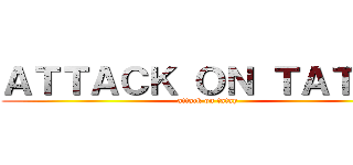 ＡＴＴＡＣＫ ＯＮ ＴＡＴＡＹ (attack on tatay)