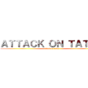 ＡＴＴＡＣＫ ＯＮ ＴＡＴＡＹ (attack on tatay)
