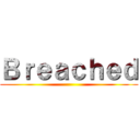 Ｂｒｅａｃｈｅｄ ()