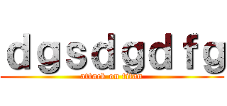 ｄｇｓｄｇｄｆｇ (attack on titan)