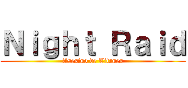 Ｎｉｇｈｔ Ｒａｉｄ (Asesino de Titanes)