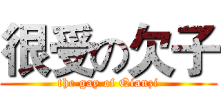 很受の欠子 (the gay of Qianzi)