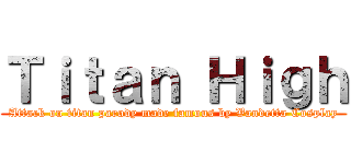 Ｔｉｔａｎ Ｈｉｇｈ (Attack on titan parody made famous by Vandetta Cosplay)