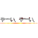 やーい、やーい、 ()