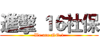 進擊 １６社保 (We are NO.1)