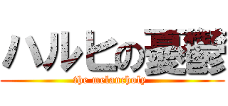 ハルヒの憂鬱 (the melancholy )