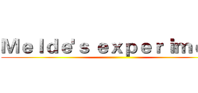 Ｍｅｌｄｅ'ｓ ｅｘｐｅｒｉｍｅｎｔ ()