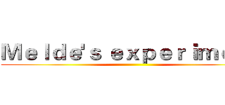 Ｍｅｌｄｅ'ｓ ｅｘｐｅｒｉｍｅｎｔ ()
