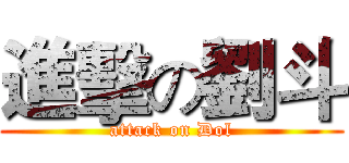 進擊の劉斗 (attack on Dol)