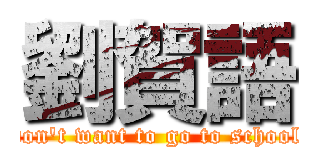 劉賀語 (don\'t want to go to school)