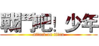 戰鬥吧！少年 (attack on titan)