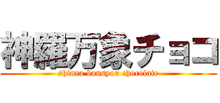 神羅万象チョコ (shinra bansyou chocolate)
