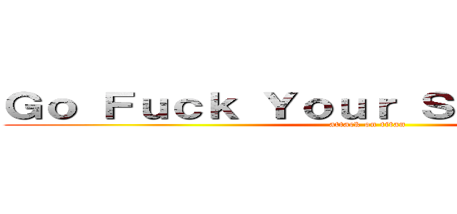 Ｇｏ Ｆｕｃｋ Ｙｏｕｒ Ｓｅｌｆ Ａｉｄａｎ (attack on titan)