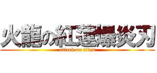 火龍の紅蓮爆炎刃 (attack on titan)