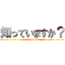 知っていますか？ (attack on titan)